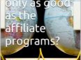 Affiliate marketing is only as good as the affiliate programs?